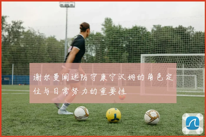 谢尔曼阐述防守康宁汉姆的角色定位与日常努力的重要性