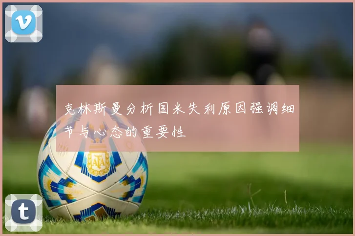 克林斯曼分析国米失利原因强调细节与心态的重要性